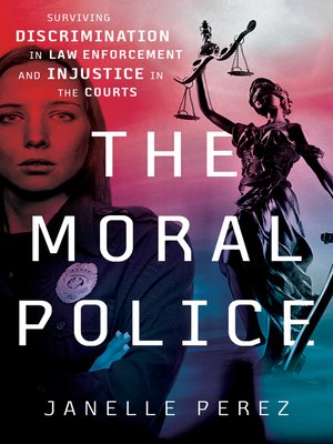 cover image of The Moral Police: Surviving Discrimination in Law Enforcement and Injustice in the Courts